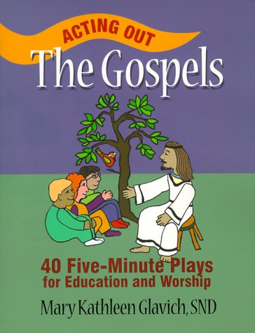 Acting Out the Gospels: 40 Five-Minute Plays for Education and Worship