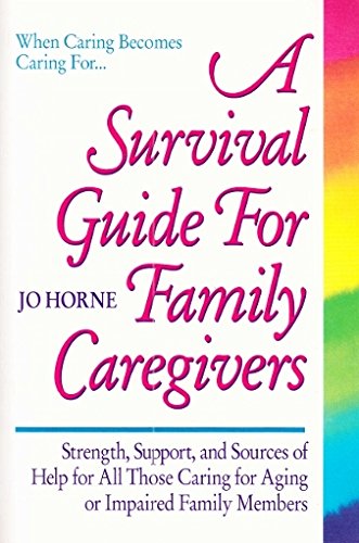 A Survival Guide for Family Caregivers: Strength, Support, and Sources of Help for All Those Caring for Aging or Impaired Family Members