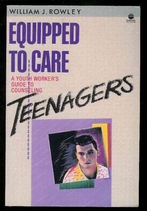 Equipped to Care: A Youth Worker's Guide to Counseling Teenagers