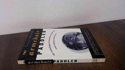 Armchair Paddler: An Anthology of Canoeing, Kayaking, and Rafting Adventures