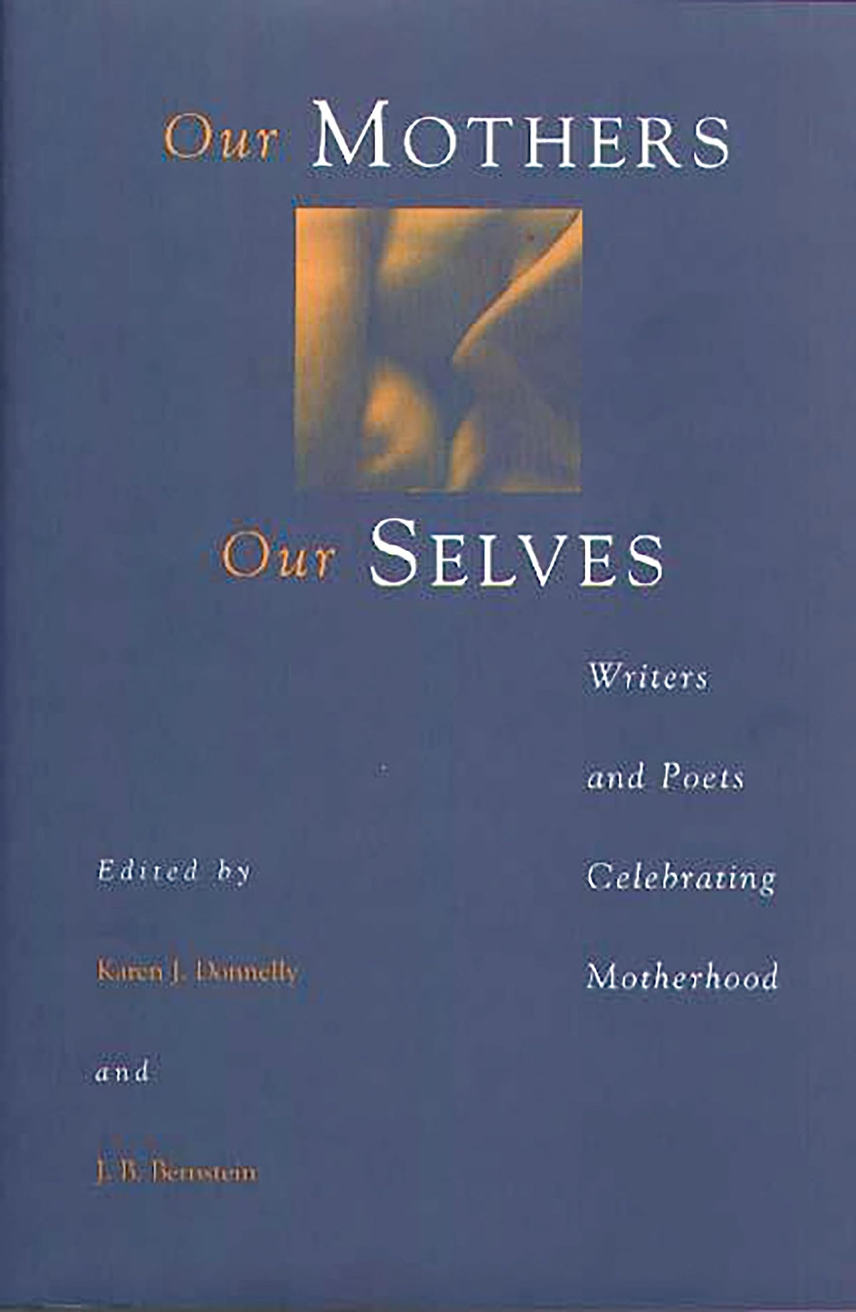 Our Mothers, Our Selves: Writers and Poets Celebrating Motherhood