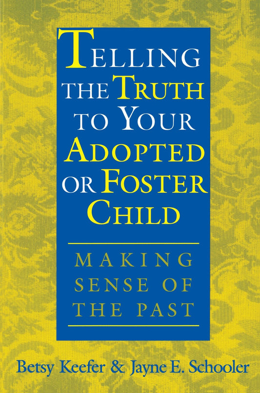 Telling the Truth to Your Adopted or Foster Child: Making Sense of the Past