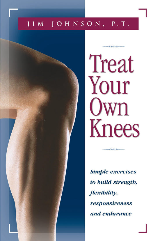 Treat Your Own Knees: Simple Exercises to Build Strength, Flexibility, Responsiveness and Endurance - 4385