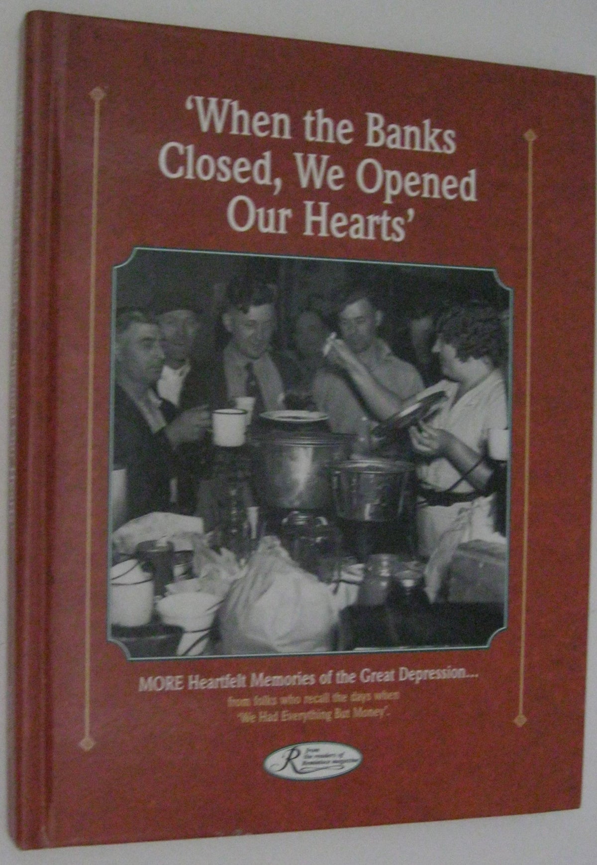 When the Banks Closed, We Opened Our Hearts: Hundreds of Personal Memories and Photos of the Great Depression, from Readers Who Recall the Days When ... and Refused to Let Tough (Reminisce Books)