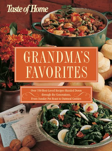 Taste of Home:Grandma's Favorites: Over 350 Best-Loved Recipes Handed Down through the Generations - From Sunday Pot Roast to Oatmeal Cookies