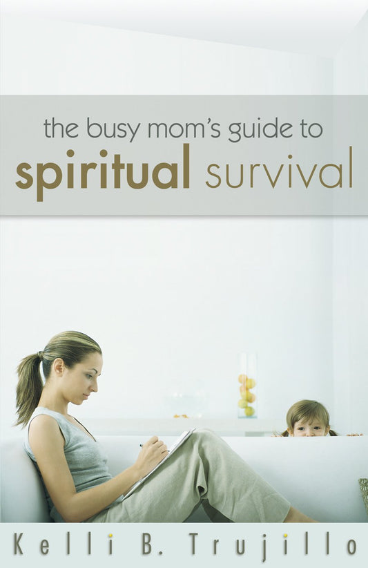The Busy Mom's Guide to Spiritual Survival