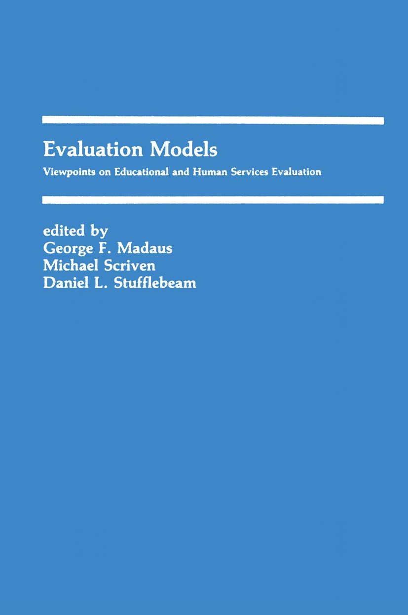 Evaluation Models: Viewpoints on Educational and Human Services Evaluation (Evaluation in Education and Human Services)