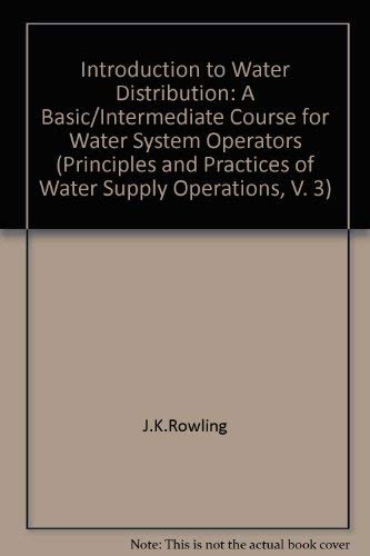 Introduction to Water Distribution: A Basic/Intermediate Course for Water System Operators (Principles and Practices of Water Supply Operations, V. 3) - 1584