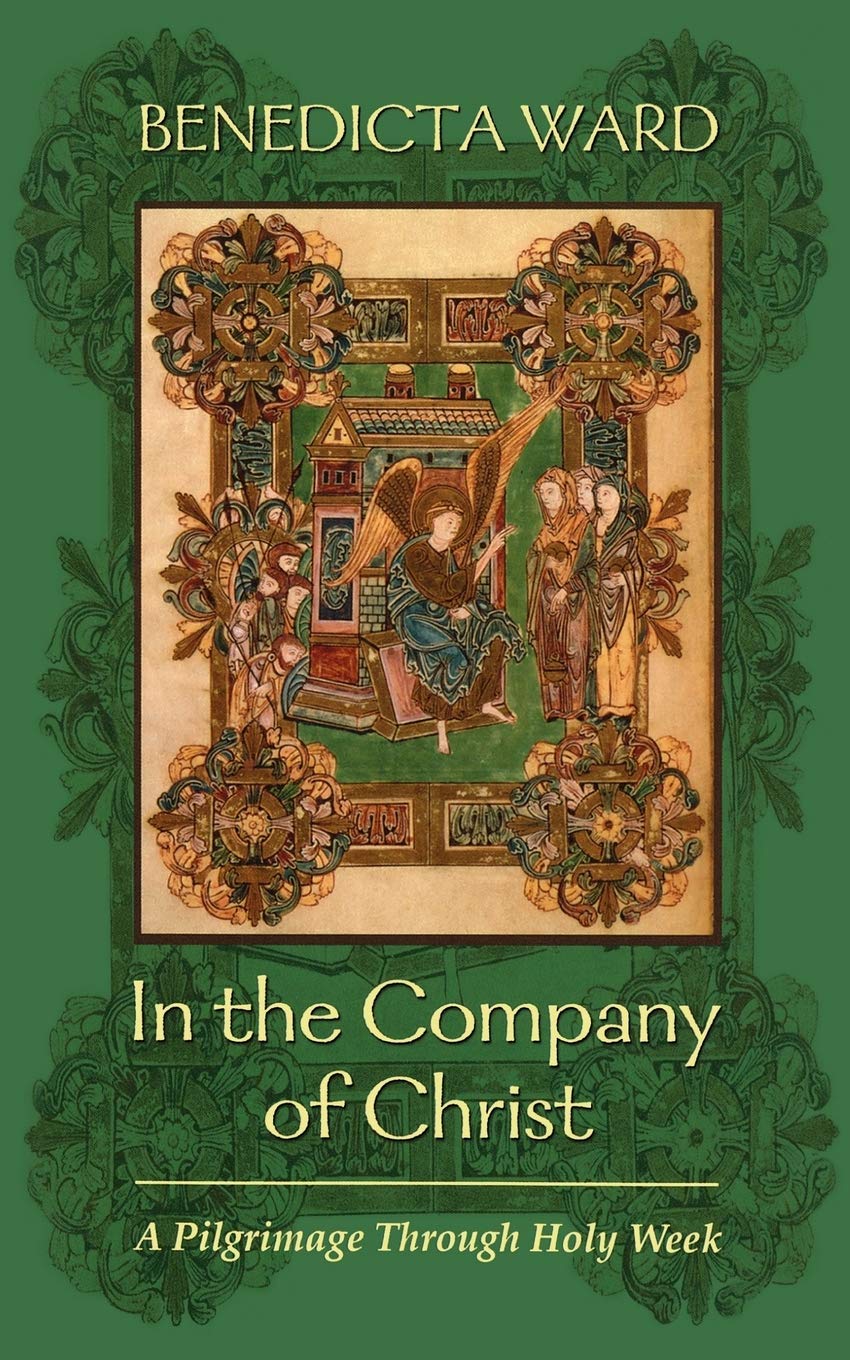 In the Company of Christ: Through Lent, Palm Sunday, Good Friday and Easter to Pentecost