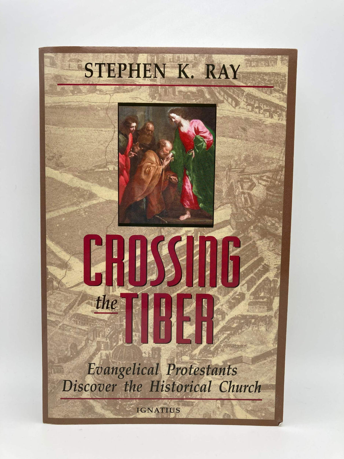 Crossing the Tiber: Evangelical Protestants Discover the Historical Church