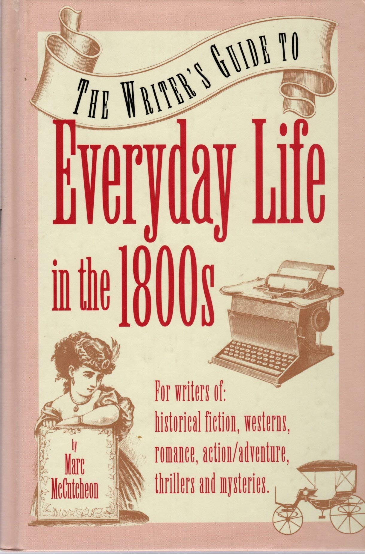 The Writer's Guide to Everyday Life in the 1800s (Writer's Guides to Everyday Life)