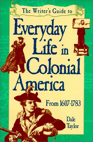 Writer's Guide to Everyday Life in Colonial America: From 1607-1783 (WRITER'S GUIDE TO EVERYDAY LIFE SERIES) - 8766