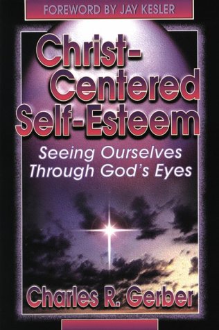 Christ-Centered Self-Esteem: Seeing Ourselves Through God's Eyes - 7227