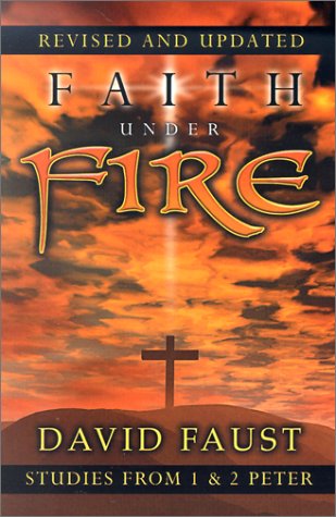 Faith Under Fire: Studies in First and Second Peter