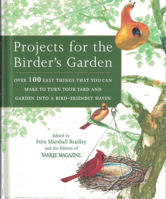 Projects For The Birder's Garden: Over 100 Easy Things That You Can Make To Turn Your Yard And Garden Into A Bird-friendly Haven