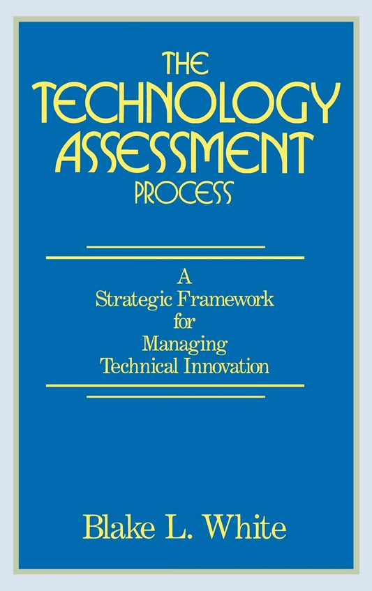 The Technology Assessment Process: A Strategic Framework for Managing Technical Innovation