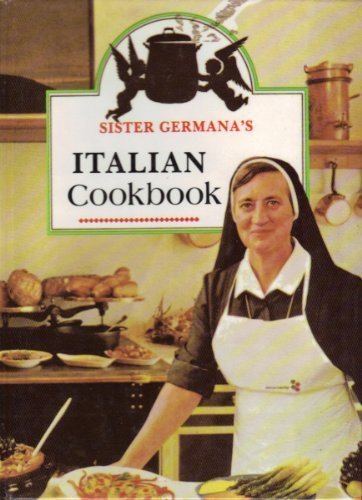 Sister Germana's Italian Cookbook/No. 178/22: The Best in Italian Cuisine Featuring Easy-To-Make Dishes of Healthful and Delicious Foods for Every Occasion