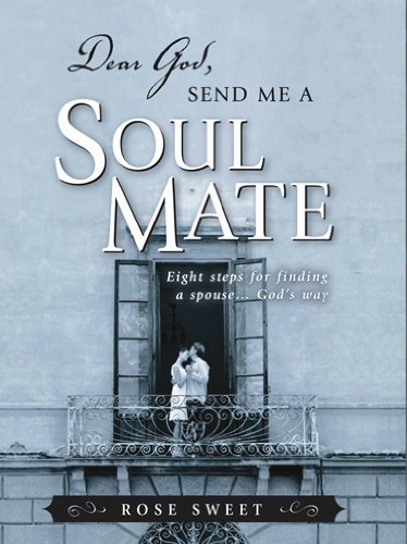 Dear God, Send Me a Soul Mate: Eight Steps for Finding a Spouse...God's Way