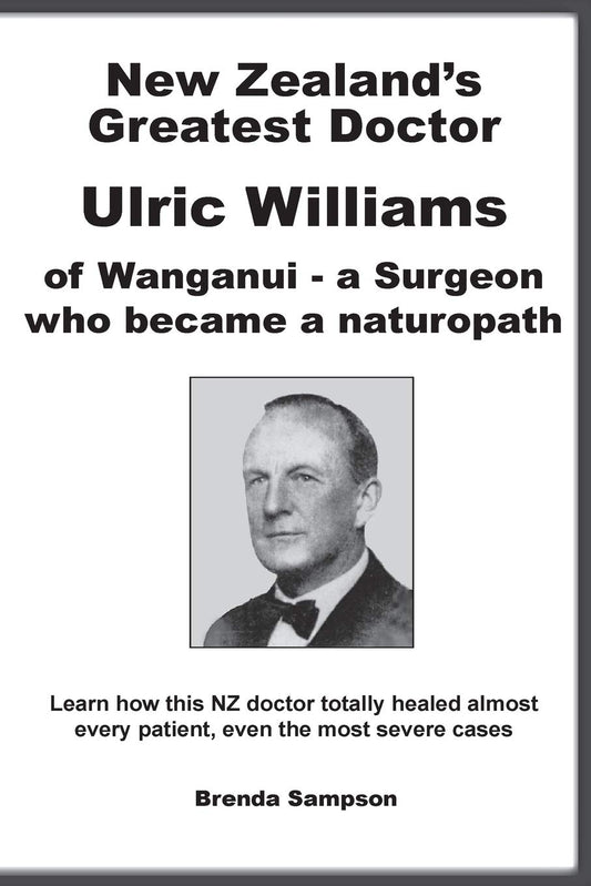 New Zealand's Greatest Doctor Ulric Williams of Wanganui: a Surgeon who became a naturopath - 559