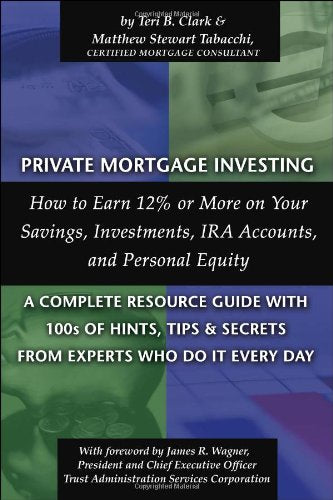 Private Mortgage Investing: How to Earn 12% or More on Your Savings, Investments, IRA Accounts and Personal Equity--A Complete Resource Guide with 100s ....Secrets From the Experts Who Do It Every Day - 3118