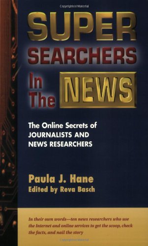 Super Searchers in the News: The Online Secrets of Journalists & News Researchers (Super Searchers series)