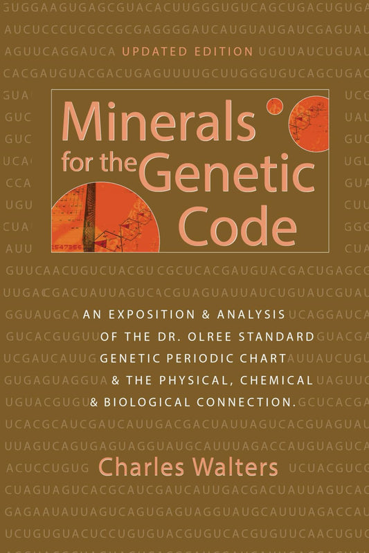 Minerals for the Genetic Code: An Exposition & Anaylsis of the Dr. Olree Standard Genetic Periodic Chart & the Physical, Chemical & Biological Connection
