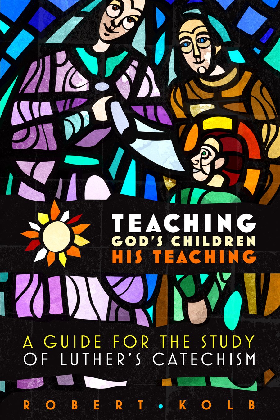 Teaching God's Children His Teaching: A guide for the study of Luther's Catechism