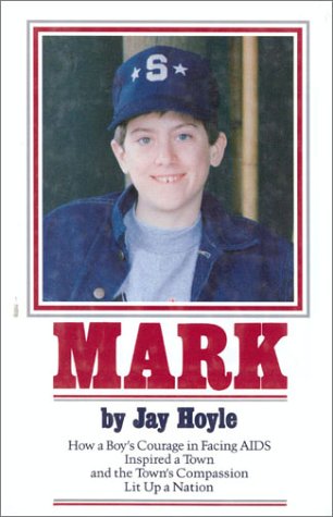 Mark: How a Boy's Courage in Facing AIDS Inspired a Town And the Town's Compassion Lit Up a Nation