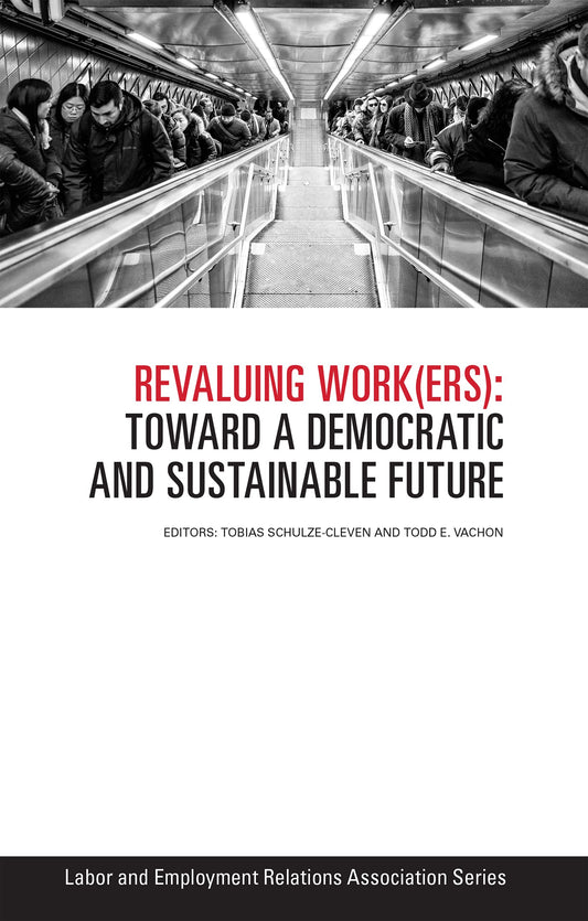 Revaluing Work(ers): Toward a Democratic and Sustainable Future (LERA Research Volume)
