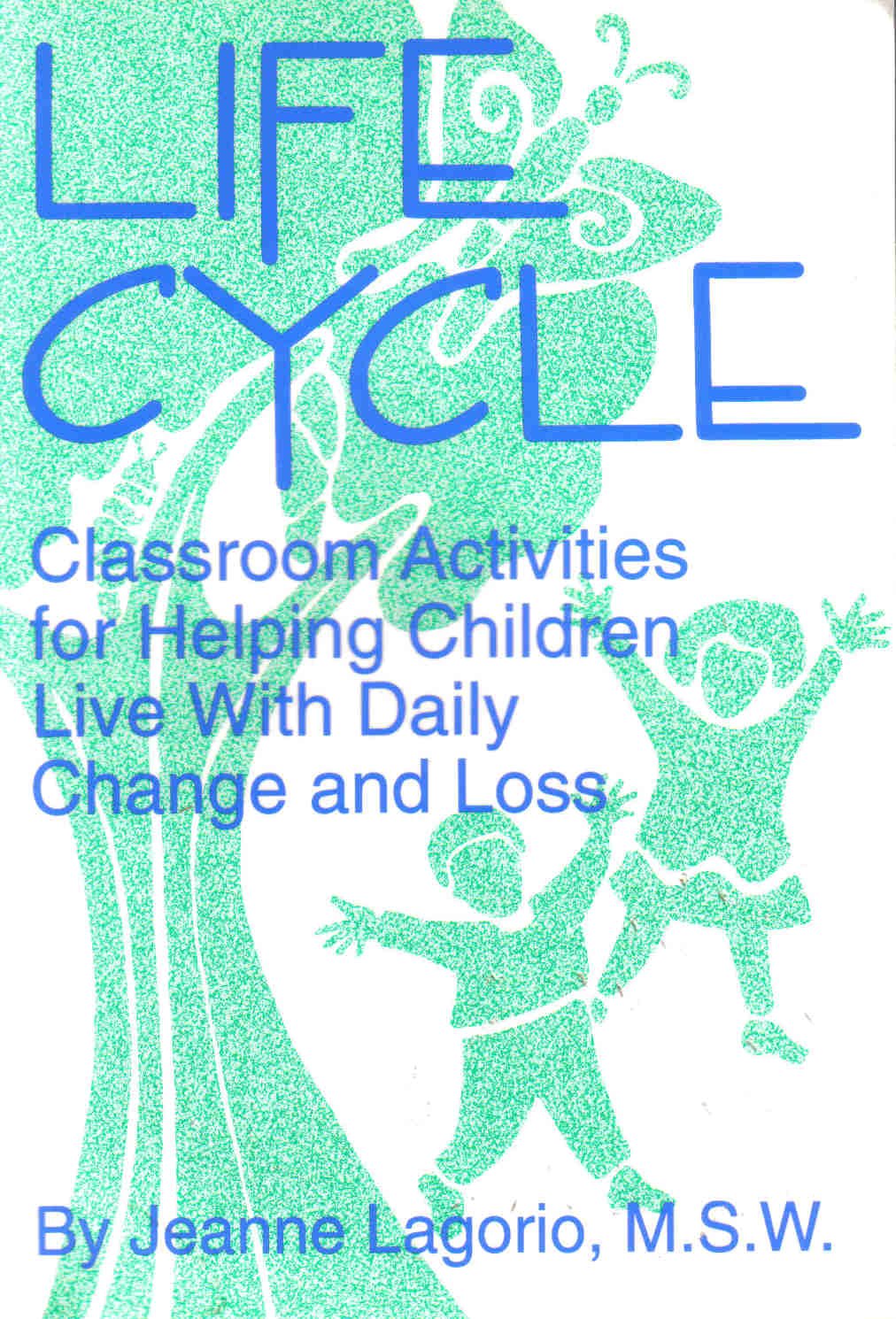 Life Cycle: Classroom Activities for Helping Children Live With Daily Change and Loss