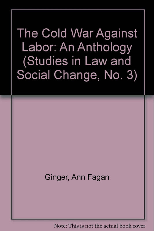 The Cold War Against Labor: An Anthology (Studies in Law and Social Change, No. 3) - 6677