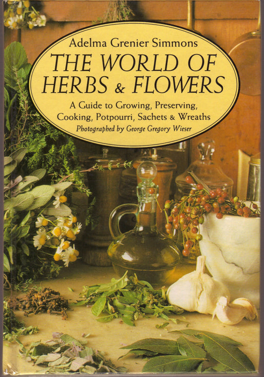 The World of Herbs & Flowers: A Guide to Growing, Preserving, Cooking, Potpourri, Sachets & Wreaths