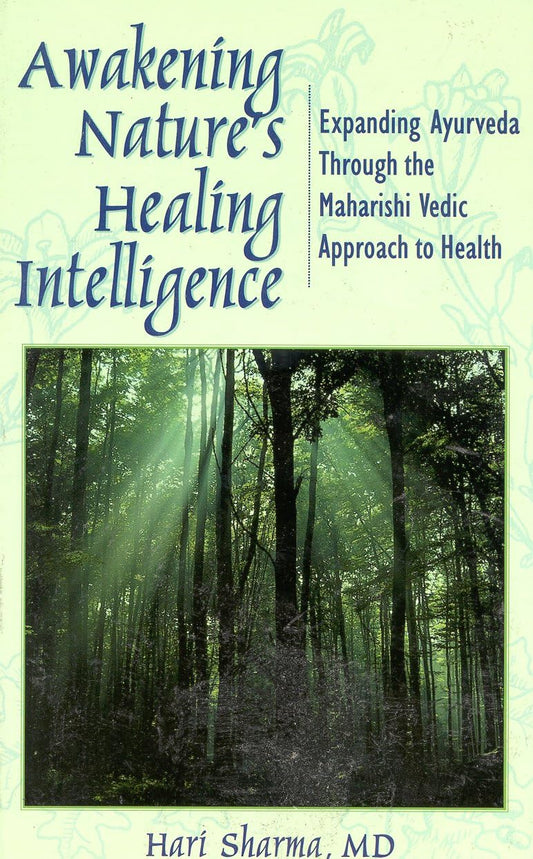 Awakening Nature's Healing Intelligence: Expanding Ayurveda Through The Maharisi Vedic Approach to Health