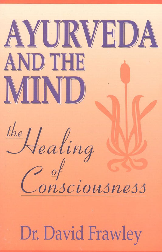 Ayurveda and the Mind: The Healing of Consciousness - 3982