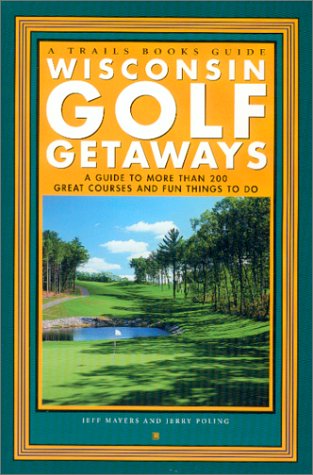 Wisconsin Golf Getaways: A Guide to More Than 200 Great Courses and Fun Things to Do (Trails Books Guide) - 8045