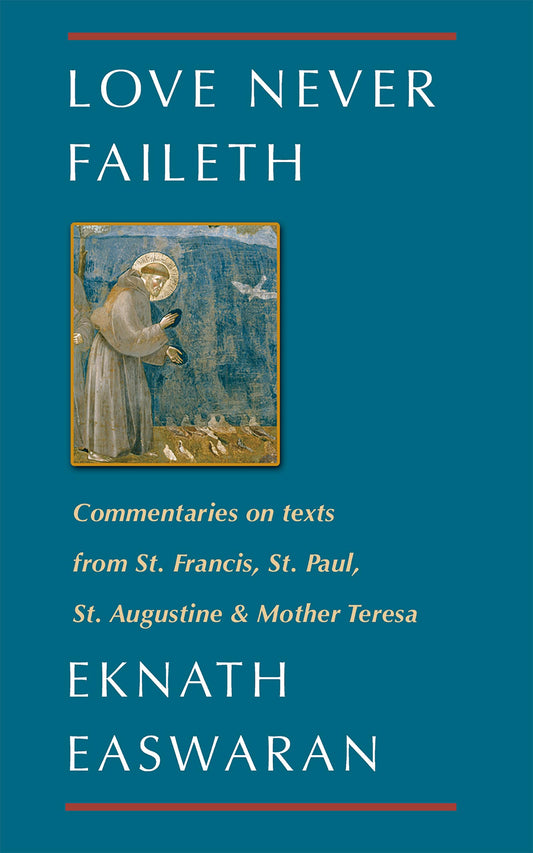 Love Never Faileth: Commentaries on texts from St. Francis, St. Paul, St. Augustine & Mother Teresa (Classics of Christian Inspiration, 1)