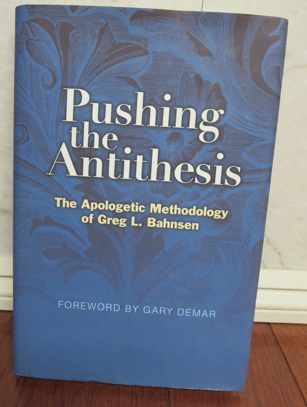 Pushing the Antithesis: The Apologetic Methodology of Greg L. Bahnsen