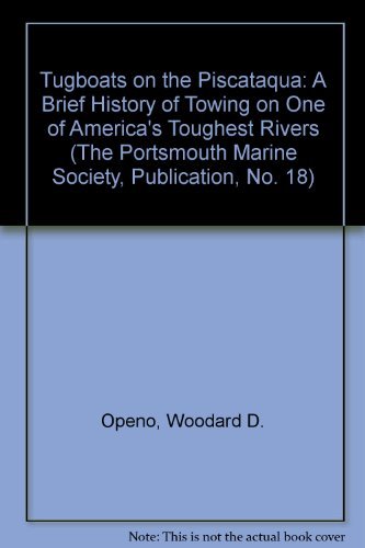 Tugboats on the Piscataqua: A Brief History of Towing on One of America's Toughest Rivers (The Portsmouth Marine Society, Publication, No. 18) - 3118