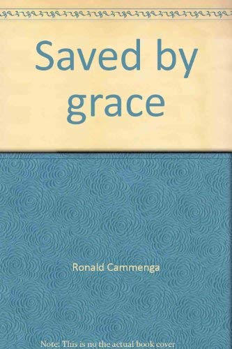 Saved by grace: A study of the five points of Calvinism