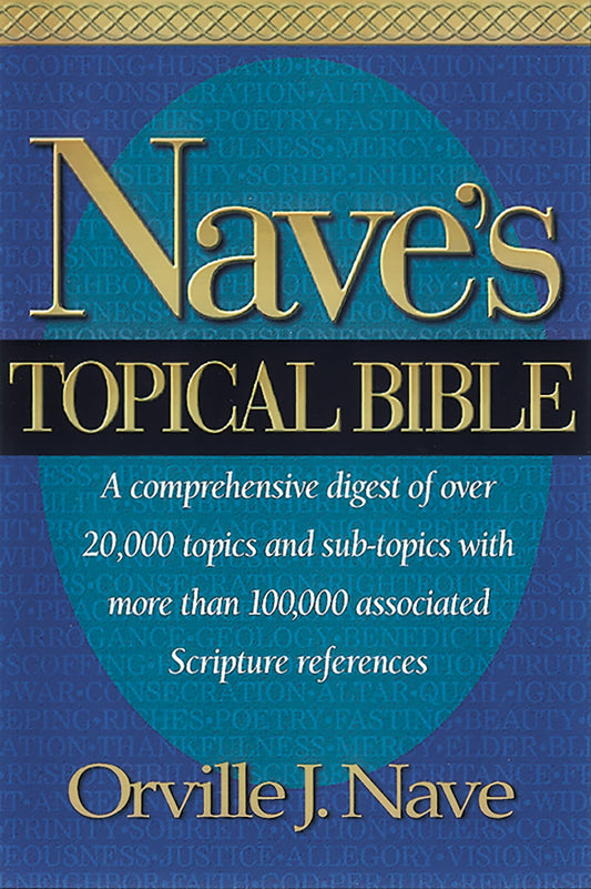 Nave's Topical Bible: A comprehensive Digest of over 20,000 Topics and Subtopics With More Than 10,000 Associated Scripture References