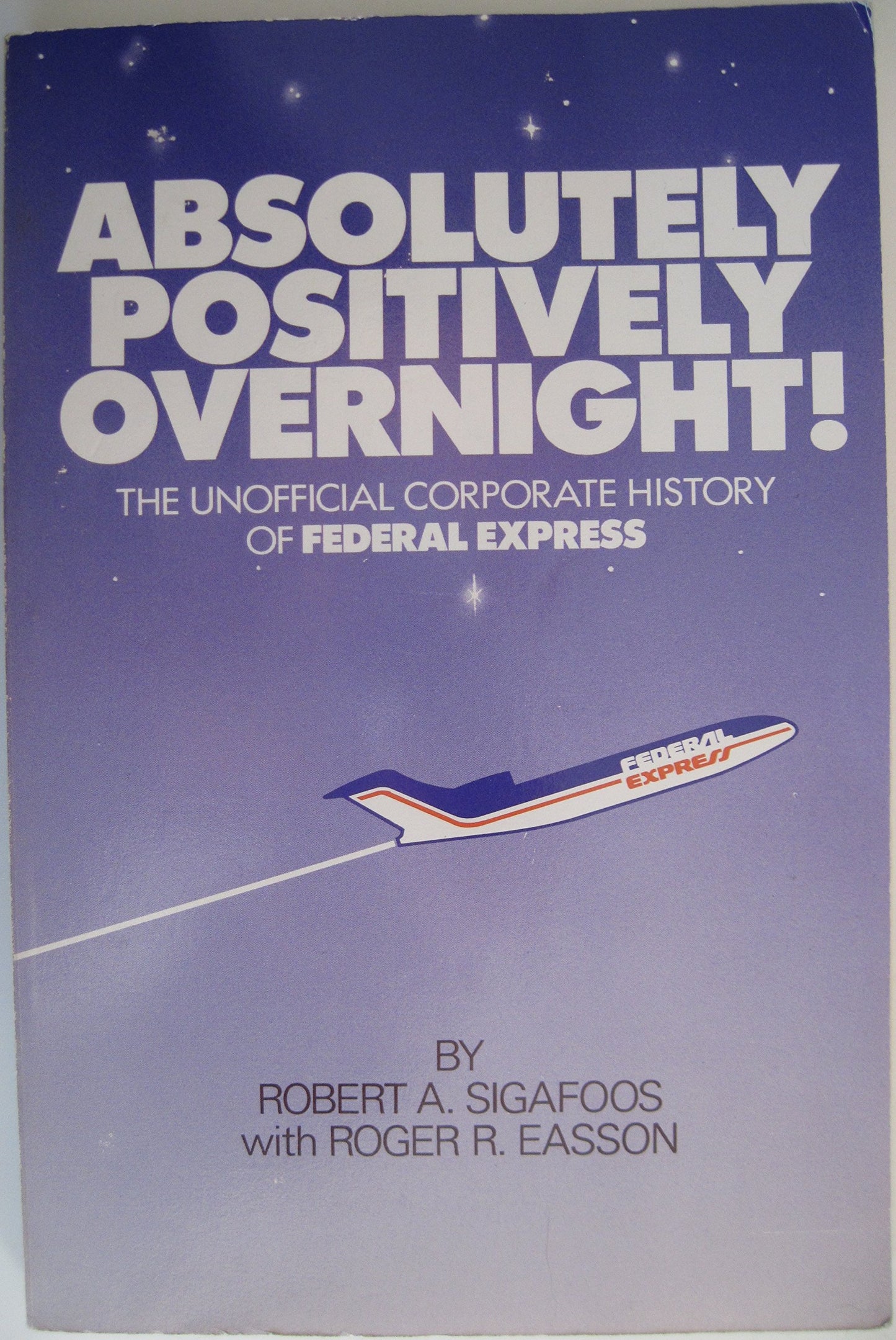 Absolutely Positively Overnight: The Unofficial Corporate History of Federal Express