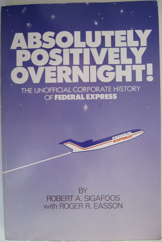 Absolutely Positively Overnight: The Unofficial Corporate History of Federal Express