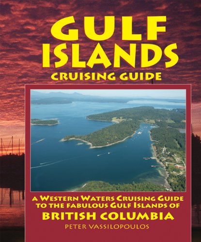 Gulf Islands Cruising Guide: Destinations, Passages, Marinas, Marine Parks and Anchorages in the Southern and Northern Gulf Island and on the Adjacent East Coast of Vancouver Island