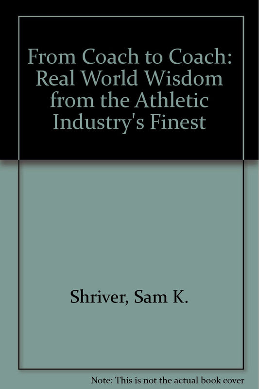 From Coach to Coach: Real World Wisdom from the Athletic Industry's Finest