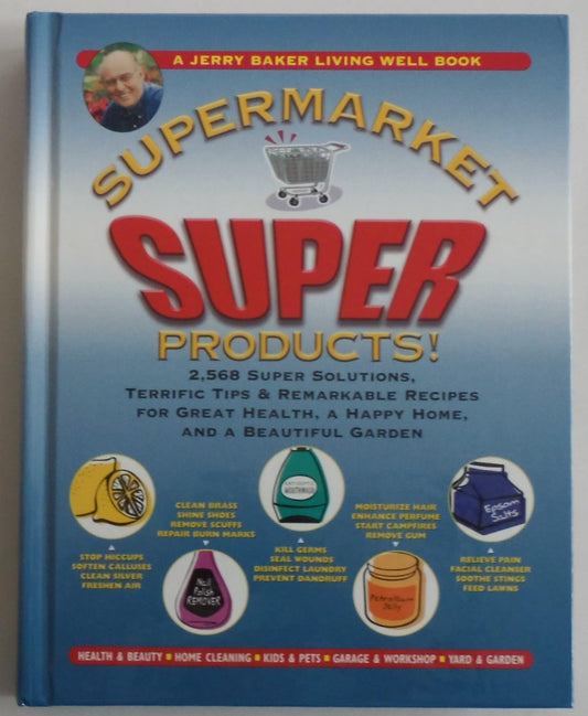 Jerry Baker's Supermarket Super Products!: 2,568 Super Solutions, Terrific Tips & Remarkable Recipes for Great Health, a Happy Home, and a Beautiful Garden (Jerry Baker's Good Home series)