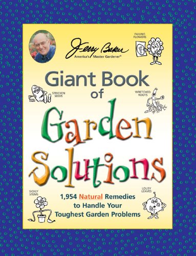 Jerry Baker's Giant Book of Garden Solutions: 1,954 Natural Remedies to Handle Your Toughest Garden Problems (Jerry Baker's Good Gardening Series)