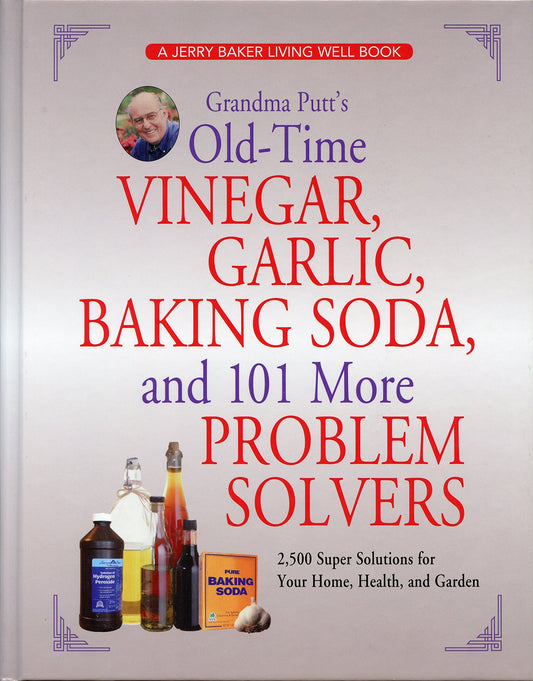 Grandma Putt's Old-Time Vinegar, Garlic, Baking Soda, and 101 More Problem Solvers: 2,500 Super Solutions for Your Home, Health, and Garden - 7755