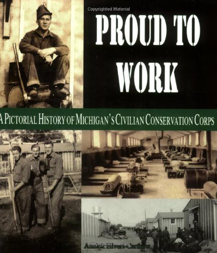 Proud to Work: A Pictorial History of Michigan's Civilian Conservation Corps