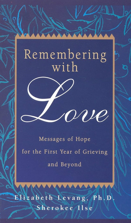 Remembering with Love: Messages of Hope for the First Year of Grieving and Beyond - 2920