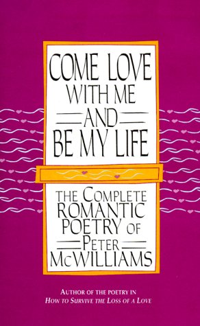 Come Love with Me and Be My Life: The Complete Romantic Poetry of Peter McWilliams
